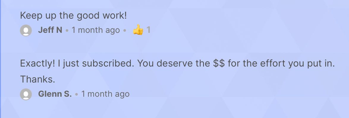 Screenshot of comments reading, “Keep up the good work,” and “I just subscribed. You deserve $ for the effort you put in. Thanks.”