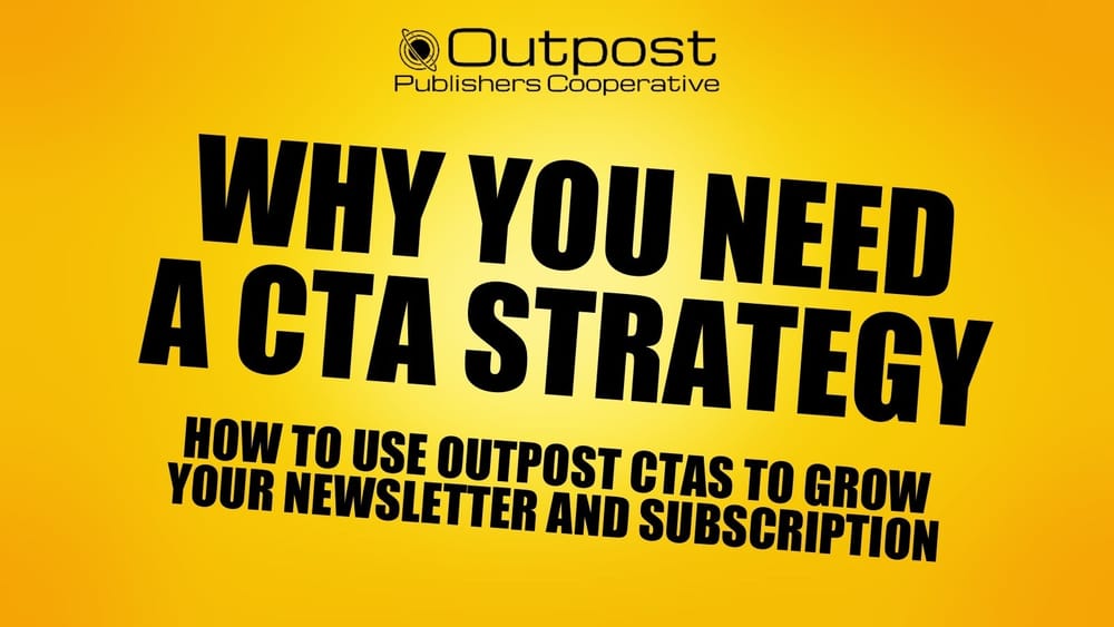 Why you need a CTA strategy: How to use Outpost CTAs to grow your newsletter and your subscription (Free event)